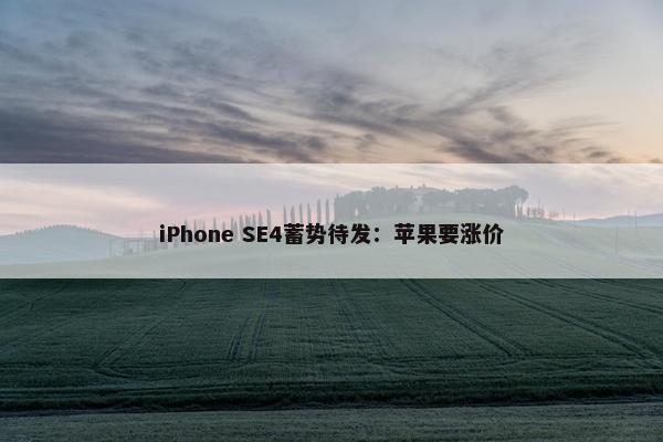 iPhone SE4蓄势待发：苹果要涨价