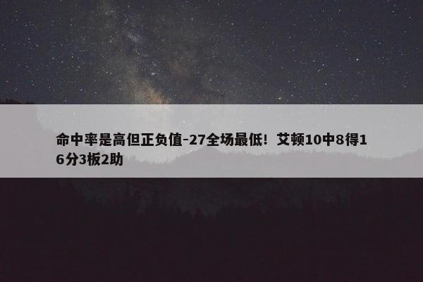 命中率是高但正负值-27全场最低！艾顿10中8得16分3板2助