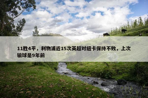 11胜4平，利物浦近15次英超对纽卡保持不败，上次输球是9年前