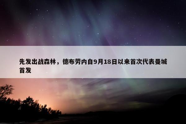 先发出战森林，德布劳内自9月18日以来首次代表曼城首发