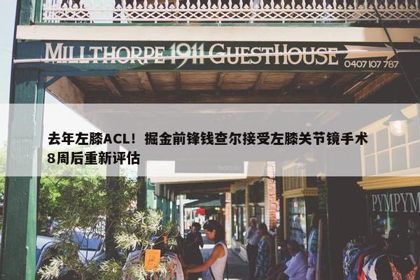 去年左膝ACL！掘金前锋钱查尔接受左膝关节镜手术 8周后重新评估