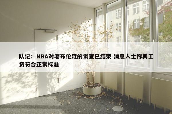 队记：NBA对老布伦森的调查已结束 消息人士称其工资符合正常标准