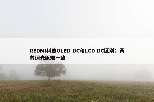 REDMI科普OLED DC和LCD DC区别：两者调光原理一致