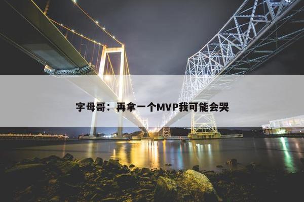 字母哥：再拿一个MVP我可能会哭