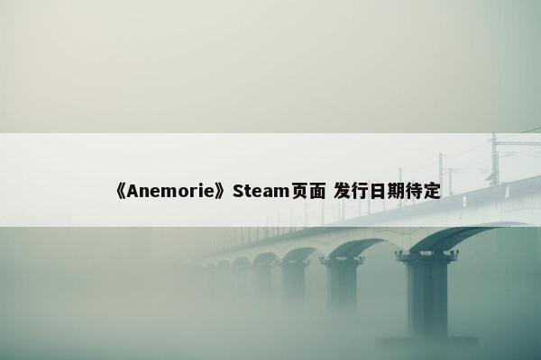 《Anemorie》Steam页面 发行日期待定