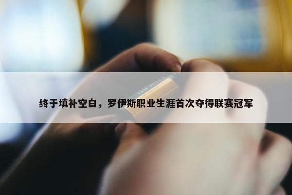 终于填补空白，罗伊斯职业生涯首次夺得联赛冠军