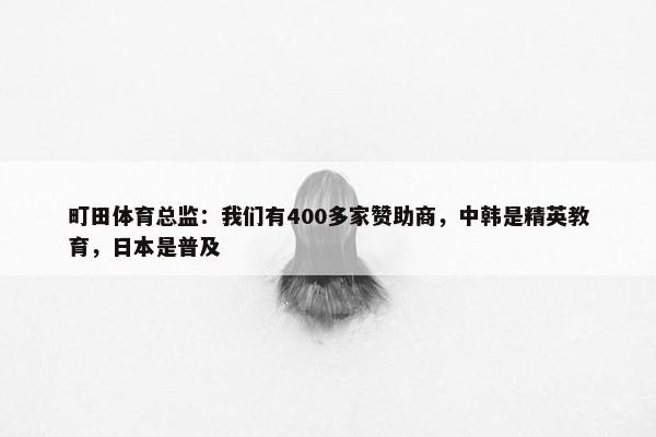 町田体育总监：我们有400多家赞助商，中韩是精英教育，日本是普及