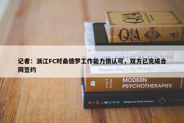 记者：浙江FC对桑德罗工作能力很认可，双方已完成合同签约