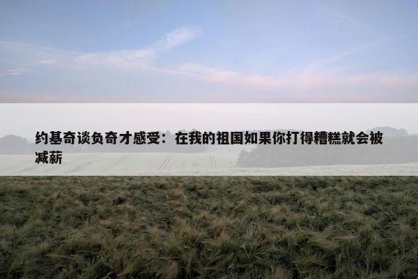 约基奇谈负奇才感受：在我的祖国如果你打得糟糕就会被减薪