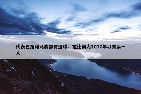 代表巴黎和马赛都有进球，拉比奥为2017年以来第一人