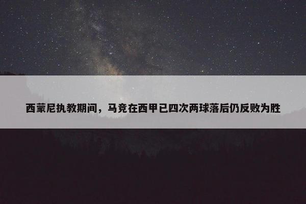 西蒙尼执教期间，马竞在西甲已四次两球落后仍反败为胜