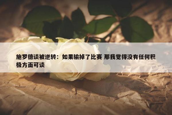 施罗德谈被逆转：如果输掉了比赛 那我觉得没有任何积极方面可谈