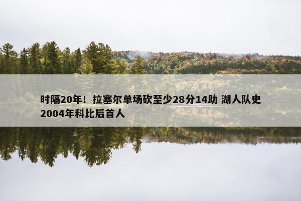 时隔20年！拉塞尔单场砍至少28分14助 湖人队史2004年科比后首人