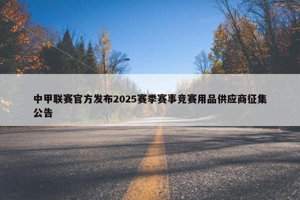 中甲联赛官方发布2025赛季赛事竞赛用品供应商征集公告