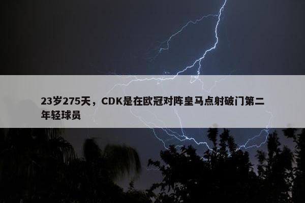 23岁275天，CDK是在欧冠对阵皇马点射破门第二年轻球员