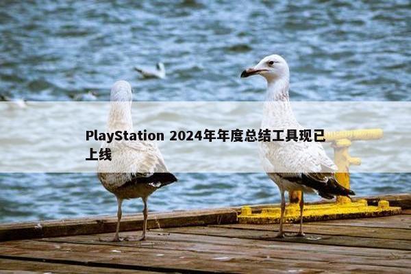 PlayStation 2024年年度总结工具现已上线