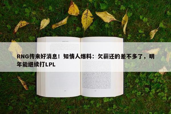 RNG传来好消息！知情人爆料：欠薪还的差不多了，明年能继续打LPL