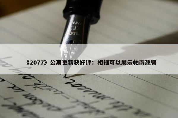 《2077》公寓更新获好评：相框可以展示帕南翘臀