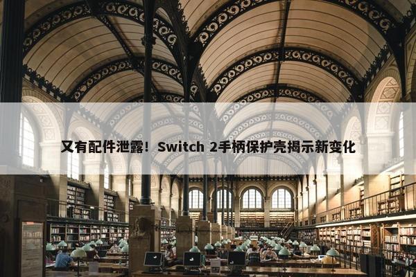 又有配件泄露！Switch 2手柄保护壳揭示新变化