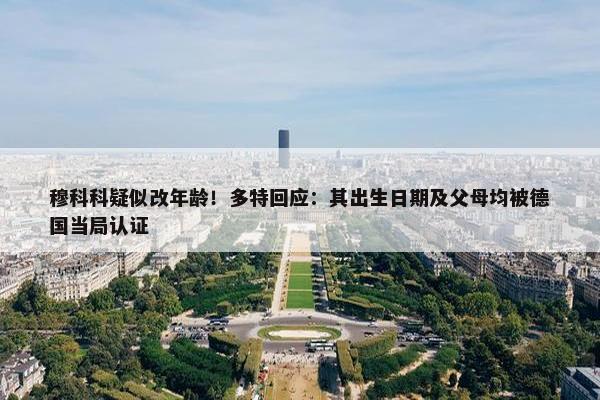 穆科科疑似改年龄！多特回应：其出生日期及父母均被德国当局认证