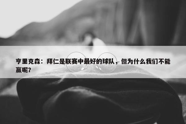 亨里克森：拜仁是联赛中最好的球队，但为什么我们不能赢呢？