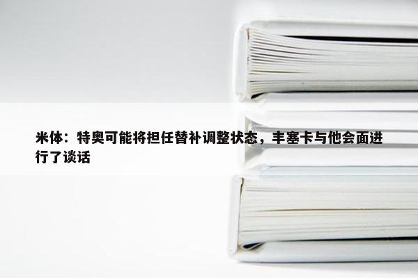 米体：特奥可能将担任替补调整状态，丰塞卡与他会面进行了谈话