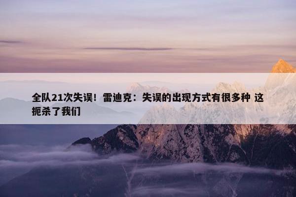 全队21次失误！雷迪克：失误的出现方式有很多种 这扼杀了我们