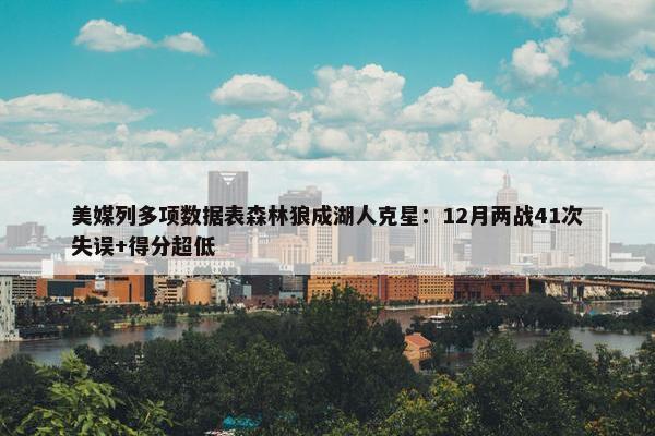 美媒列多项数据表森林狼成湖人克星：12月两战41次失误+得分超低