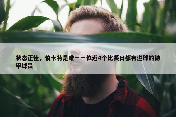 状态正佳，伯卡特是唯一一位近4个比赛日都有进球的德甲球员