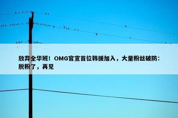 放弃全华班！OMG官宣首位韩援加入，大量粉丝破防：脱粉了，再见