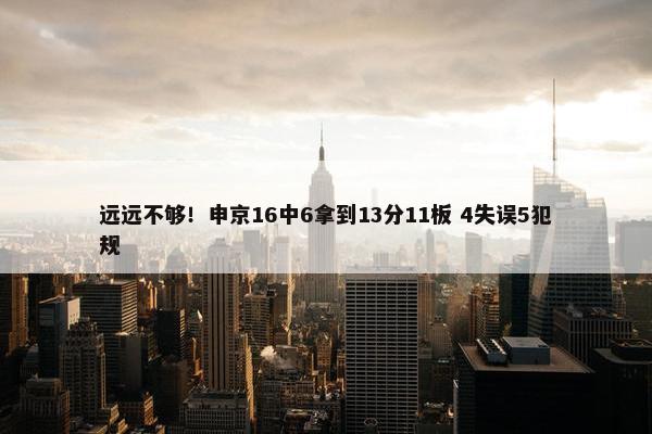 远远不够！申京16中6拿到13分11板 4失误5犯规