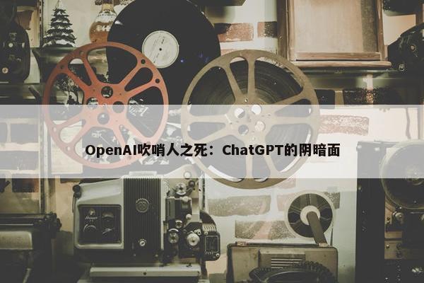 OpenAI吹哨人之死：ChatGPT的阴暗面