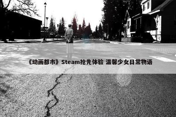 《动画都市》Steam抢先体验 温馨少女日常物语