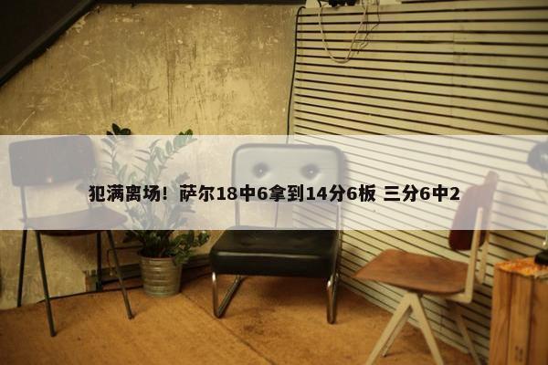 犯满离场！萨尔18中6拿到14分6板 三分6中2