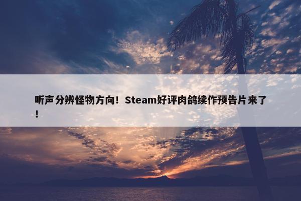 听声分辨怪物方向！Steam好评肉鸽续作预告片来了！