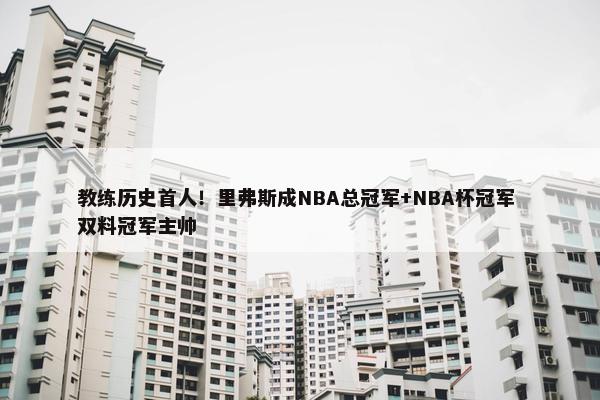 教练历史首人！里弗斯成NBA总冠军+NBA杯冠军 双料冠军主帅