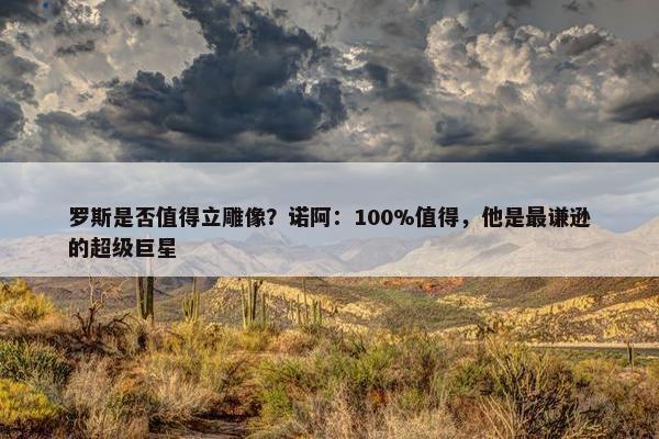 罗斯是否值得立雕像？诺阿：100%值得，他是最谦逊的超级巨星