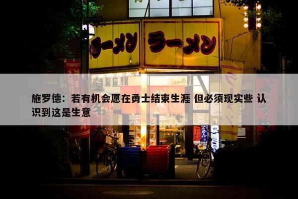 施罗德：若有机会愿在勇士结束生涯 但必须现实些 认识到这是生意