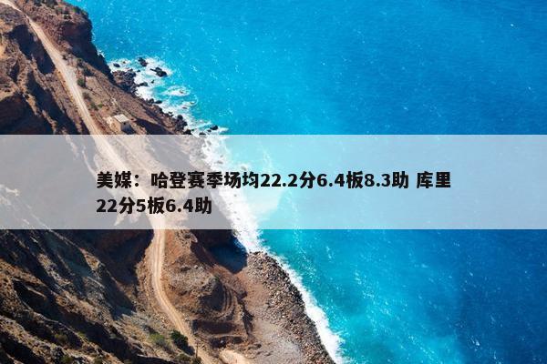 美媒：哈登赛季场均22.2分6.4板8.3助 库里22分5板6.4助