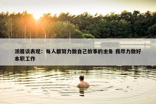 浓眉谈表现：每人都努力做自己故事的主角 我尽力做好本职工作