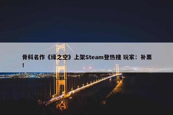 骨科名作《缘之空》上架Steam登热搜 玩家：补票！