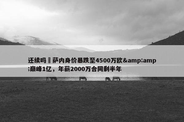 还续吗❓萨内身价暴跌至4500万欧&amp;巅峰1亿，年薪2000万合同剩半年