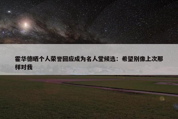 霍华德晒个人荣誉回应成为名人堂候选：希望别像上次那样对我