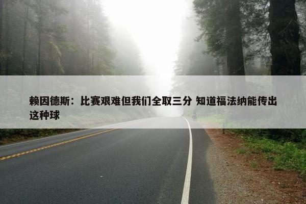 赖因德斯：比赛艰难但我们全取三分 知道福法纳能传出这种球