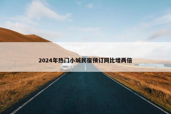 2024年热门小城民宿预订同比增两倍