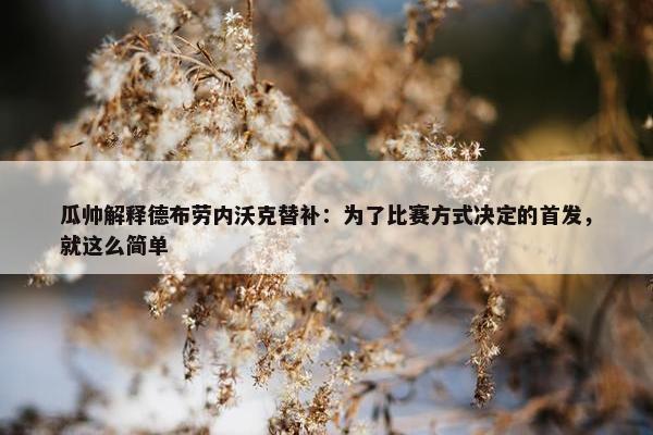 瓜帅解释德布劳内沃克替补：为了比赛方式决定的首发，就这么简单