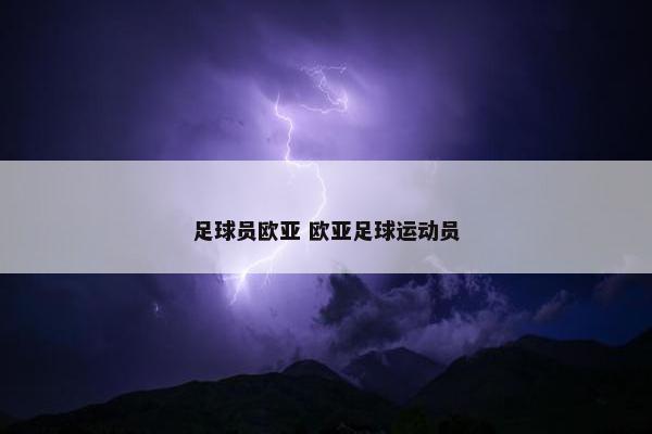 足球员欧亚 欧亚足球运动员