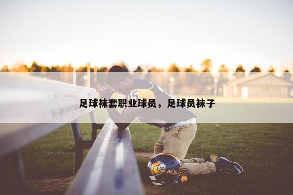 足球袜套职业球员，足球员袜子