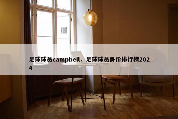 足球球员campbell，足球球员身价排行榜2024