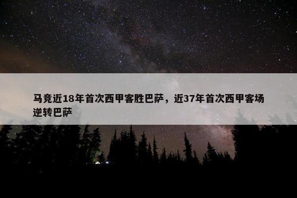 马竞近18年首次西甲客胜巴萨，近37年首次西甲客场逆转巴萨